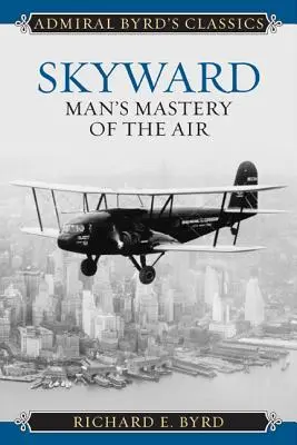 Vzostup na oblohe: Ovládnutie vzduchu človekom - Skyward: Man's Mastery of the Air