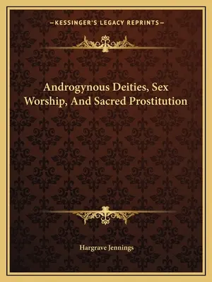 Androgynické božstvá, uctievanie sexu a posvätná prostitúcia - Androgynous Deities, Sex Worship, And Sacred Prostitution
