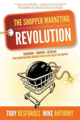 Revolúcia v marketingu nakupujúcich: Spotrebiteľ - nakupujúci - maloobchodník: Ako sa musí marketing vynoviť vo veku nakupujúceho - The Shopper Marketing Revolution: Consumer - Shopper - Retailer: How Marketing Must Reinvent Itself in the Age of the Shopper
