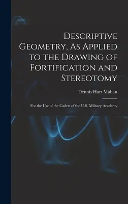 Deskriptívna geometria aplikovaná na kreslenie opevnenia a stereotómie: Pre potreby kadetov Vojenskej akadémie USA - Descriptive Geometry, As Applied to the Drawing of Fortification and Stereotomy: For the Use of the Cadets of the U.S. Military Academy