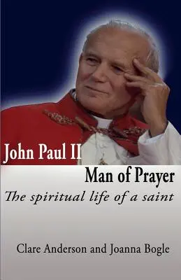 Ján Pavol II. muž modlitby. duchovný život svätca - John Paul II, Man of Prayer. the Spiritual Life of a Saint