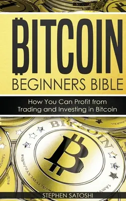 Biblia Bitcoinu pre začiatočníkov: Ako môžete profitovať z obchodovania a investovania do Bitcoinu - Bitcoin Beginners Bible: How You Can Profit from Trading and Investing in Bitcoin