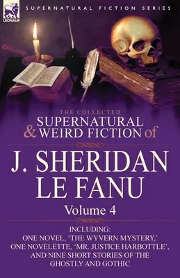 The Collected Supernatural and Weird Fiction of J. Sheridan Le Fanu (Zbierka nadprirodzených a podivných fikcií J. Sheridana Le Fanu): Vrátane jedného románu, „Záhada Wyverny“, jednej novely, „Pán spravodlivosti“. - The Collected Supernatural and Weird Fiction of J. Sheridan Le Fanu: Volume 4-Including One Novel, 'The Wyvern Mystery, ' One Novelette, 'Mr. Justice