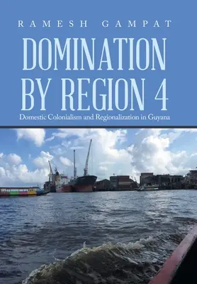 Nadvláda regiónu 4: Domáci kolonializmus a regionalizácia v Guyane - Domination by Region 4: Domestic Colonialism and Regionalization in Guyana