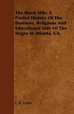 Čierna strana. A Partial History Of The Business, Religious And Educational Side of the Negro In Atlanta, GA (Čiastkové dejiny obchodnej, náboženskej a vzdelávacej stránky černošského obyvateľstva v Atlante). - The Black Side. A Partial History Of The Business, Religious And Educational Side Of The Negro In Atlanta, GA.