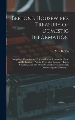 Beetonovej klenotnica domácich informácií: Obsahuje úplné a praktické inštrukcie o dome a jeho nábytku, umeleckom dekore - Beeton's Housewife's Treasury of Domestic Information: Comprising Complete and Practical Instructions on the House and Its Furniture, Artistic Decorat