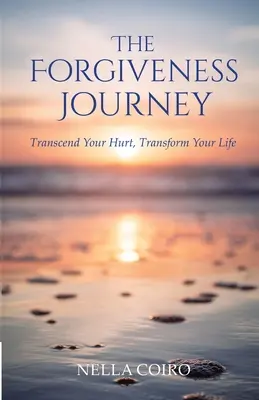 Cesta odpustenia: Prekonajte svoje zranenia, premeňte svoj život - The Forgiveness Journey: Transcend Your Hurt, Transform Your Life
