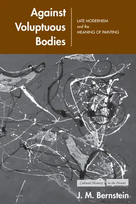 Proti zmyselným telám: Neskorý modernizmus a zmysel maľby - Against Voluptuous Bodies: Late Modernism and the Meaning of Painting