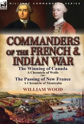 Velitelia francúzskej a indiánskej vojny: Víťazstvo v Kanade: Wolfeho kronika a Prechod Novým Francúzskom: Montcalmova kronika - Commanders of the French & Indian War: The Winning of Canada: a Chronicle of Wolfe & The Passing of New France: a Chronicle of Montcalm