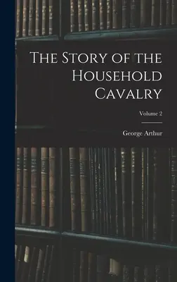 Príbeh domáceho jazdectva; 2. diel - The Story of the Household Cavalry; Volume 2