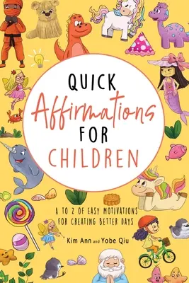 Rýchle afirmácie pre deti: Od A do Z jednoduchých motivácií pre vytvorenie lepších dní - Quick Affirmations for Children: A to Z of Easy Motivations for Creating Better Days