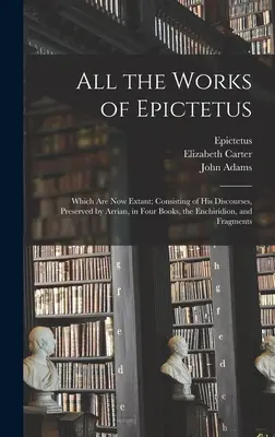 Všetky diela Epiktéta: ktoré sa zachovali; pozostávajú z jeho rozpráv zachovaných Arrianom v štyroch knihách, Enchiridionu a fragmentov - All the Works of Epictetus: Which Are Now Extant; Consisting of His Discourses, Preserved by Arrian, in Four Books, the Enchiridion, and Fragments
