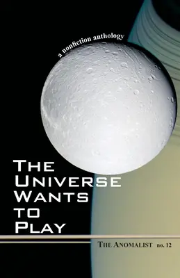 Vesmír si chce hrať: Anomalista 12: Antológia literatúry faktu - The Universe Wants to Play: The Anomalist 12: A Nonfiction Anthology