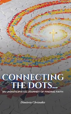 Spájanie bodov...: Dots: Neočakávaná cesta za vierou: Pripojenie bodov: Neočakávaná cesta za vierou: Neočakávaná cesta za vierou - Connecting the Dots...: An Unanticipated Journey of Finding Faith