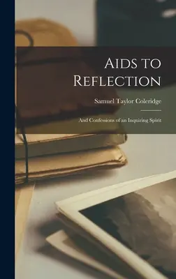 Pomôcky na zamyslenie: A vyznania pýtajúceho sa ducha - Aids to Reflection: And Confessions of an Inquiring Spirit