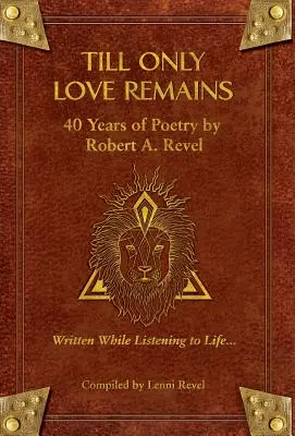 Kým nezostane len láska: Revel: 40 rokov poézie - Till Only Love Remains: 40 Years of Poetry by Robert A. Revel