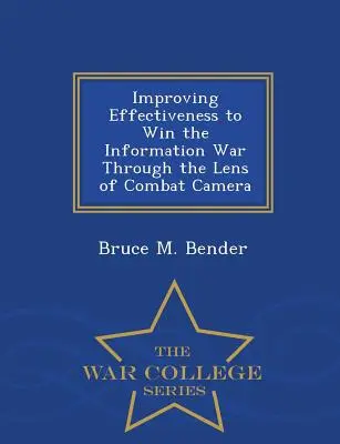 Zvyšovanie efektívnosti s cieľom vyhrať informačnú vojnu objektívom bojovej kamery - séria War College - Improving Effectiveness to Win the Information War Through the Lens of Combat Camera - War College Series