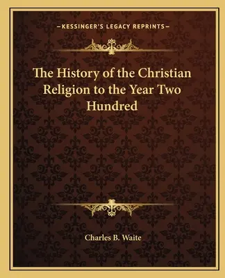 Dejiny kresťanského náboženstva do roku dvesto - The History of the Christian Religion to the Year Two Hundred