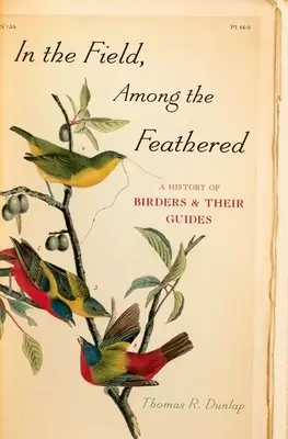 V teréne, medzi pernatou zverou: Dejiny vtákov a ich sprievodcov - In the Field, Among the Feathered: A History of Birders & Their Guides