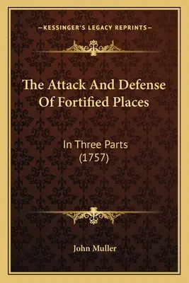 Útok a obrana opevnených miest: V troch častiach (1757) - The Attack And Defense Of Fortified Places: In Three Parts (1757)