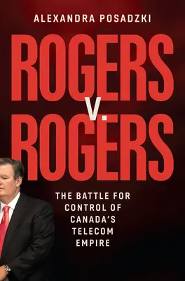 Rogers V. Rogers: Rogers: Bitka o kontrolu nad kanadským telekomunikačným impériom - Rogers V. Rogers: The Battle for Control of Canada's Telecom Empire