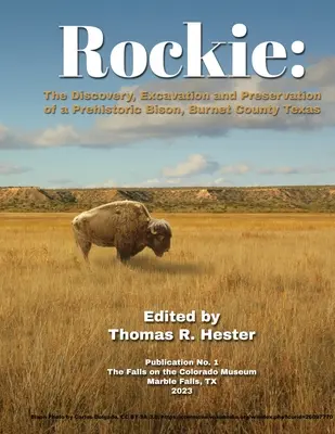 Rockie: objav, vykopávky a zachovanie prehistorického bizóna, okres Burnet, Texas - Rockie: The Discovery, Excavation and Preservation of a Prehistoric Bison, Burnet County, Texas
