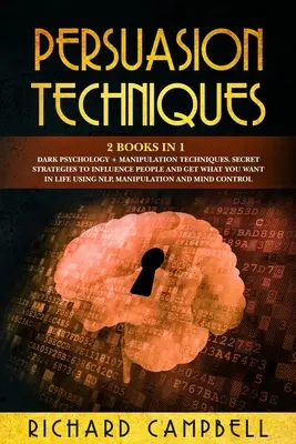 Techniky presviedčania: 2 knihy v 1. Temná psychológia + techniky manipulácie: Tajné stratégie na ovplyvňovanie ľudí a získanie toho, čo chcete - Persuasion Techniques: 2 Books in 1. Dark Psychology + Manipulation Techniques.: Secret Strategies to Influence People and Get What You Want