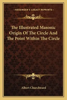 Ilustrovaný slobodomurársky pôvod kruhu a bodu v kruhu - The Illustrated Masonic Origin Of The Circle And The Point Within The Circle