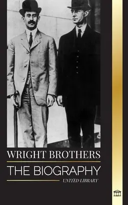 Bratia Wrightovci: Životopis amerických priekopníkov letectva a prvého motorového lietadla na svete - Wright Brothers: The biography of the American aviation pioneers and the world's first motor-operated airplane