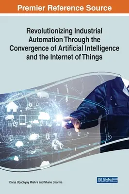 Revolučná priemyselná automatizácia prostredníctvom konvergencie umelej inteligencie a internetu vecí - Revolutionizing Industrial Automation Through the Convergence of Artificial Intelligence and the Internet of Things