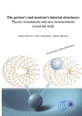 Vnútorné štruktúry protónu a neutrónu: Fyzikálne základy a nové merania odhaľujú pravdu - The proton's and neutron's internal structures: Physics foundations and new measurements reveal the truth