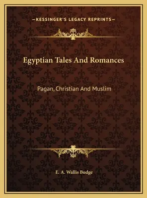 Egyptské príbehy a romance: Pohanské, kresťanské a moslimské povesti - Egyptian Tales And Romances: Pagan, Christian And Muslim
