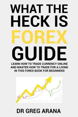 Čo je to sakra Forex: Šesť jednoduchých krokov k zisku z obchodovania s menami na devízovom trhu - What The Heck Is Forex: Six Simple Steps To Profit Trading Currencies in The Foreign Exchange Market