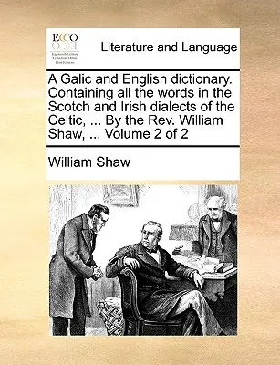Galský a anglický slovník. Obsahujúci všetky slová v škótskom a írskom dialekte keltčiny, ... od REV. William Shaw, ... 2. zväzok - A Galic and English Dictionary. Containing All the Words in the Scotch and Irish Dialects of the Celtic, ... by the REV. William Shaw, ... Volume 2 of