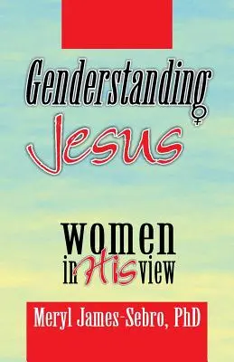 Genderstanding Jesus: Ženy v jeho pohľade - Genderstanding Jesus: Women in His View