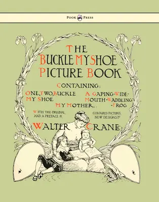 Zapni mi topánku Obrázková kniha - obsahuje: Raz, dva, Zapni mi topánku, Žabka so širokými ústami, Moja mama - ilustroval Walter Crane - Buckle My Shoe Picture Book - Containing One, Two, Buckle My Shoe, a Gaping-Wide-Mouth-Waddling Frog, My Mother - Illustrated by Walter Crane
