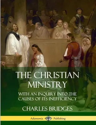 Kresťanská služba: S výkladom o príčinách jeho neúčinnosti (An Inquiry into the Causes of Its Inefficiency) - The Christian Ministry: With an Inquiry into the Causes of Its Inefficiency