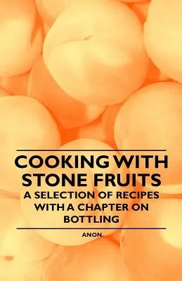 Varenie z kôstkového ovocia - výber receptov s kapitolou o plnení do fliaš - Cooking with Stone Fruits - A Selection of Recipes with a Chapter on Bottling