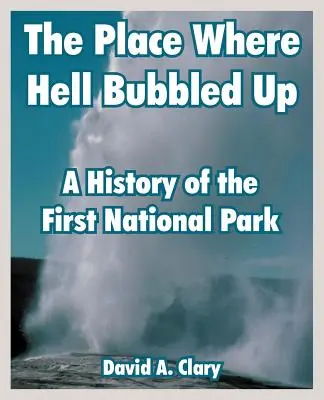 Miesto, kde sa rozpútalo peklo: História prvého národného parku - The Place Where Hell Bubbled Up: A History of the First National Park