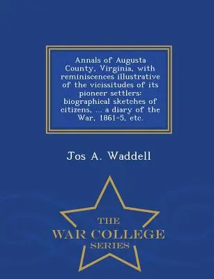 Letopisy okresu Augusta vo Virgínii so spomienkami ilustrujúcimi osudy jeho priekopníckych osadníkov: Životopisné črty občanov, .. - Annals of Augusta County, Virginia, with Reminiscences Illustrative of the Vicissitudes of Its Pioneer Settlers: Biographical Sketches of Citizens, ..