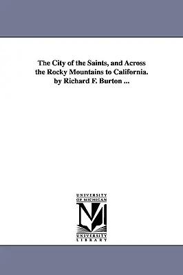 Do mesta svätých a cez Skalnaté hory do Kalifornie. autor: Richard F. Burton ... - The City of the Saints, and Across the Rocky Mountains to California. by Richard F. Burton ...
