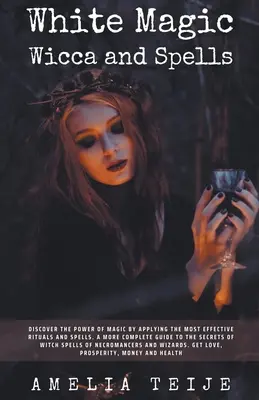 Biela mágia Wicca a kúzla - Objavte silu mágie pomocou uplatňovania najúčinnejších rituálov a kúziel. Kompletný sprievodca tajomstvami čarodejníctva - White Magic Wicca and Spells - Discover the power of magic by applying the most effective rituals and spells. A complete guide to the secrets of witch