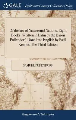 O zákonoch prírody a národov. Osem kníh. Napísal v latinčine barón Puffendorf, do angličtiny preložil Basil Kennet, Tretie vydanie: Dôkladné - Of the law of Nature and Nations. Eight Books. Written in Latin by the Baron Puffendorf, Done Into English by Basil Kennet, The Third Edition: Careful