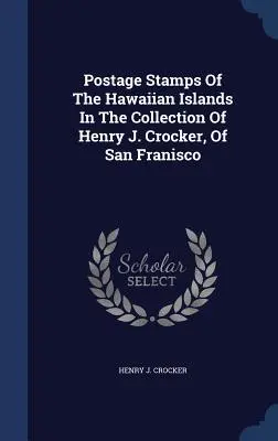 Poštové známky Havajských ostrovov v zbierke Henryho J. Crockera zo San Francisca - Postage Stamps Of The Hawaiian Islands In The Collection Of Henry J. Crocker, Of San Franisco