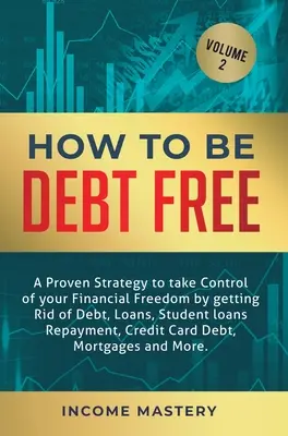 Ako sa zbaviť dlhov: Ako sa zbaviť dlhov, pôžičiek, splácania študentských pôžičiek, kr - How to be Debt Free: A proven strategy to take control of your financial freedom by getting rid of debt, loans, student loans repayment, cr