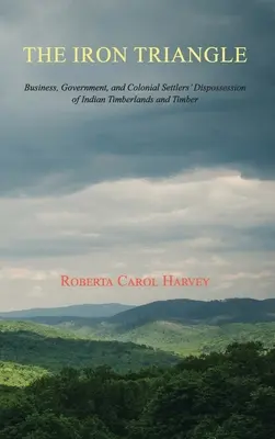 Železný trojuholník: Obchod, vláda a vyvlastňovanie indiánskych lesov a dreva koloniálnymi osadníkmi - The Iron Triangle: Business, Government, and Colonial Settlers' Dispossession of Indian Timberlands and Timber