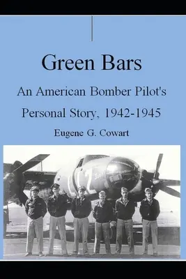 Green Bars: Osobný príbeh pilota amerického bombardéra, 1942-1945 - Green Bars: An American Bomber Pilot's Personal Story, 1942-1945