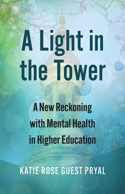 Svetlo vo veži: A New Reckoning with Mental Health in Higher Education (Nové zúčtovanie s duševným zdravím vo vysokoškolskom vzdelávaní) - A Light in the Tower: A New Reckoning with Mental Health in Higher Education