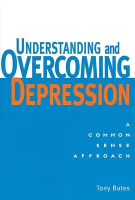 Pochopenie a prekonanie depresie: Pochopenie a prekonanie depresie: Prístup zdravého rozumu - Understanding and Overcoming Depression: Understanding and Overcoming Depression: A Common Sense Approach
