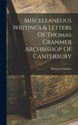 Rôzne spisy a listy canterburského arcibiskupa Thomasa Cranmera - Miscellaneous Writings & Letters Of Thomas Cranmer Archbishop Of Canterbury